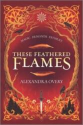 These Feathered Flames - Alexandra Overy (ISBN: 9781335426277)