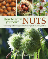 How to Grow Your Own Nuts: Choosing Cultivating and Harvesting Nuts in Your Garden (ISBN: 9780857845528)