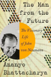 Man from the Future - The Visionary Life of John von Neumann - Ananyo Bhattacharya (ISBN: 9781324003991)