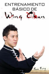 Entrenamiento Bsico de Wing Chun: Entrenamiento y Tcnicas de la Pelea Callejera Wing Chun (ISBN: 9781925979596)