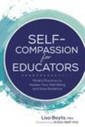 Self-Compassion for Educators: Mindful Practices to Awaken Your Well-Being and Grow Resilience - Kristin Neff (ISBN: 9781683734048)