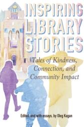 Inspiring Library Stories: Tales of Kindness Connection and Community Impact (ISBN: 9781954640023)