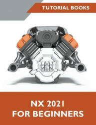 NX 2021 For Beginners - Books Tutorial Books (ISBN: 9788194952138)