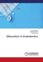Obturation in Endodontics - Upadhyay Anuj Upadhyay, Bhatt VijayaDhar Bhatt, Arora Chetna Arora (ISBN: 9786203463989)