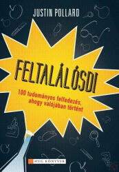 Feltalálósdi - 100 tudományos felfedezés, ahogy valójában történt - Justin Pollard (ISBN: 9789633040560)