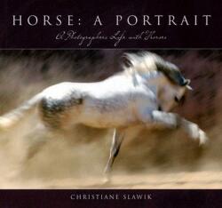 Horse: A Portrait: A Photographer's Life with Horses - Christiana Slawik (ISBN: 9781595435965)