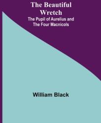 The Beautiful Wretch; The Pupil of Aurelius; and The Four Macnicols (ISBN: 9789354750366)