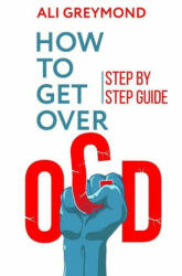 How To Get Over OCD: Step by step obsessive compulsive disorder recovery guide (ISBN: 9781988320144)
