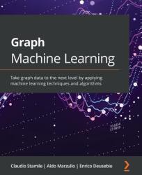 Graph Machine Learning - Claudio Stamile, Aldo Marzullo, Enrico Deusebio (ISBN: 9781800204492)