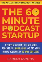 The 60-Minute Podcast Startup: A Proven System to Start Your Podcast in 1 Hour a Day and Get Your Initial Audience in 30 Days (ISBN: 9781733465175)