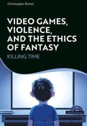 Video Games Violence and the Ethics of Fantasy: Killing Time (ISBN: 9781350202702)