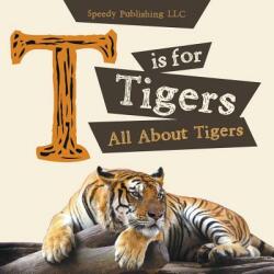 T is For Tigers (All About Tigers) - Speedy Publishing LLC (2014)