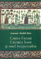 Cartea Facerii, crearea lumii si omul inceputurilor - ierom. Serafim Rose (ISBN: 9789731362717)