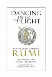 Dancing Into The Light: An Inner Journey Guided By Rumi - Omid Arabian, Shilla Shakoori, Rumi (ISBN: 9781535510059)