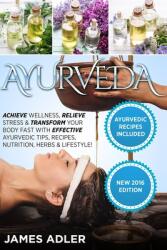 Ayurveda: Achieve Wellness Relieve Stress & Transform Your Body Fast with Effective Ayurvedic Tips Recipes Nutrition Herbs & (ISBN: 9781913517755)