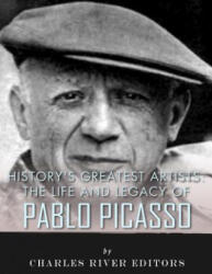 History's Greatest Artists: The Life and Legacy of Pablo Picasso - Charles River Editors (ISBN: 9781543274721)
