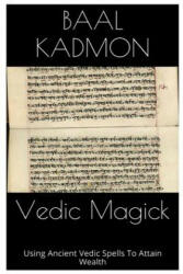 Vedic Magick: Using Ancient Vedic Spells To Attain Wealth - Baal Kadmon (ISBN: 9781516970438)