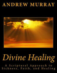Divine Healing: A Scriptural Approach to Sickness, Faith, and Healing - Andrew Murray (ISBN: 9781492218944)