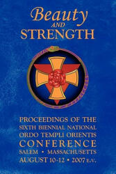 Beauty and Strength: Proceedings of the Sixth Biennial National Ordo Templi Orientis Conference - Ordo Templi Orientis, United States Grand Lodge (ISBN: 9781439247341)