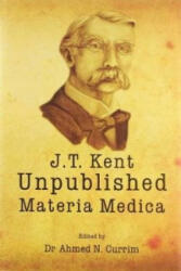 James Tyler Kent Unpublished Materia Medica - Ahmed N. Currim (ISBN: 9782874910067)