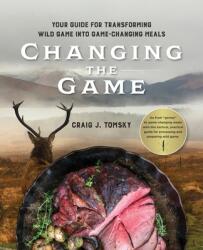 Changing the Game: Your Guide for Transforming Wild Game into Game-Changing Meals. (ISBN: 9781642280463)