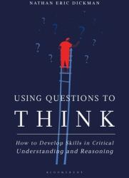 Using Questions to Think: How to Develop Skills in Critical Understanding and Reasoning (ISBN: 9781350177710)