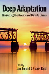 Deep Adaptation - Navigating the Realities of Climate Chaos - Jem Bendell, Rupert Read (ISBN: 9781509546848)