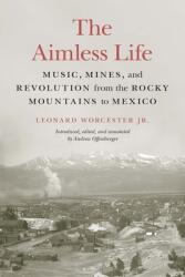 The Aimless Life: Music Mines and Revolution from the Rocky Mountains to Mexico (ISBN: 9781496222909)
