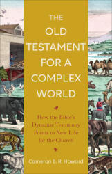 The Old Testament for a Complex World: How the Bible's Dynamic Testimony Points to New Life for the Church (ISBN: 9781540963727)