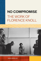 No Compromise: The Work of Florence Knoll (ISBN: 9781616899936)