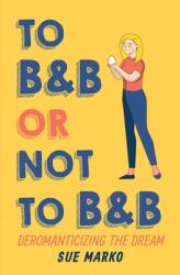 To BnB or Not to BnB: Deromanticizing the Dream (ISBN: 9781637529492)