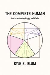 The Complete Human: How to Be Healthy Happy and Whole (ISBN: 9781647025601)