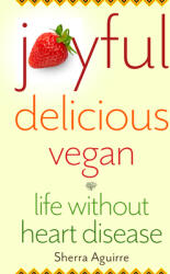 Joyful Delicious Vegan: Life Without Heart Disease (ISBN: 9781647420635)