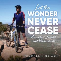 Let The Wonder Never Cease: Adventures Insights and Reminiscings (ISBN: 9781647538064)