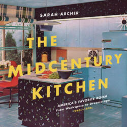 The Midcentury Kitchen: America's Favorite Room from Workspace to Dreamscape 1940s-1970s (ISBN: 9781682682289)