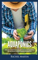 Aquaponics: Beginner's Guide To Building Your Own Aquaponics Garden System That Will Grow Organic Vegetables Fruits Herbs and Ra (ISBN: 9781955617253)
