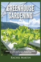 Greenhouse Gardening: Beginner's Guide to Growing Your Own Vegetables Fruits and Herbs All Year-Round and Learn How to Quickly Build Your O (ISBN: 9781955617260)