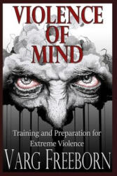 Violence of Mind: Training and Preparation for Extreme Violence - Varg Freeborn (ISBN: 9780578202006)