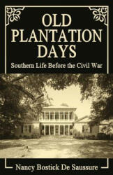 Old Plantation Days: Southern Life Before the Civil War (ISBN: 9780692290798)