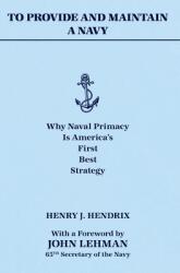 To Provide and Maintain a Navy: Why Naval Primacy Is America's First Best Strategy (ISBN: 9780960039197)