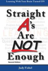Straight A's Are Not Enough: Learning With Your Brain Turned On (ISBN: 9780990611226)