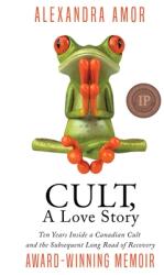 Cult A Love Story: Ten Years Inside a Canadian Cult and the Subsequent Long Road of Recovery (ISBN: 9780995200654)