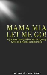 Mama Mia Let Me Go! : A journey through the most intriguing lyrics and stories in rock music (ISBN: 9781081451110)