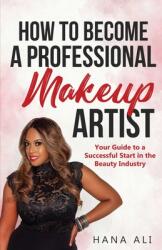 How to Become a Professional Makeup Artist: Your Guide to a Successful Start in the Beauty Industry (ISBN: 9781087812076)