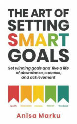 The Art Of Setting Smart Goals: Set winning goals and live a life of abundance, success and achievement (ISBN: 9781095678022)