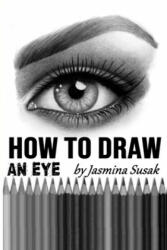 How to Draw an Eye: Step-by-Step Drawing Tutorial Shading Techniques (ISBN: 9781096603030)