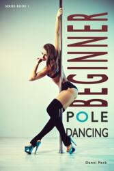 Beginner Pole Dancing - Danni Peck (ISBN: 9781521190753)