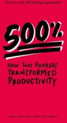 500%: How two pioneers transformed productivity - the first truly self-leading organisation (ISBN: 9781527265356)