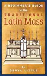 Beginner's Guide to the Traditional Latin Mass - Derya Little, Chris Lewis (ISBN: 9781621384922)
