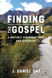 Finding the Gospel: A Pastor's Disappointment and Discovery (ISBN: 9781635281187)